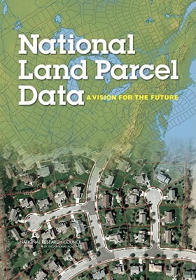 National Land Parcel Data: A Vision for the Future by Division on Earth and Life Studies, Board on Earth Sciences and Resources, National Research Council