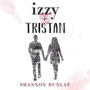 Izzy & Tristan by Shannon Dunlap