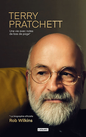 Terry Pratchett, la biographie officielle : une vie avec notes de bas de page by Rob Wilkins