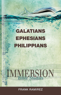 Immersion Bible Studies: Galatians, Ephesians, Philippians by Frank Ramirez