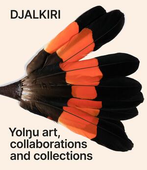 Djalkiri: Yolŋu Art, Collaborations and Collections by Rebecca J. Conway, Milingimbi Art &amp; Culture Centre, Djon Mundine OAM, Will Stubbs, Matt Poll, Stephen Gilchrist, Bernice Murphy