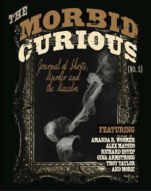 The Morbid Curious No. 5 by Amanda R. Woomer, Gina Armstrong, Richard Estep, Alex Matsuo, Troy Taylor