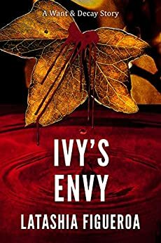Ivy's Envy (Want & Decay Trilogy,#1) by Latashia Figueroa