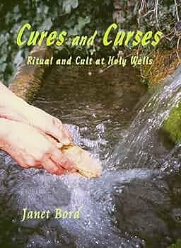 Cures and Curses: Ritual and Cult at Holy Wells by Janet Bord