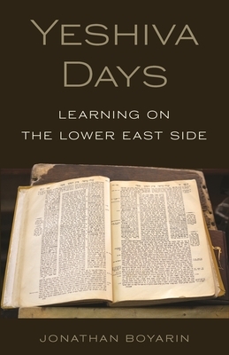 Yeshiva Days: Learning on the Lower East Side by Jonathan Boyarin
