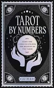 Tarot by Numbers: Learn the Codes that Unlock the Meaning of the Cards by Liz Dean