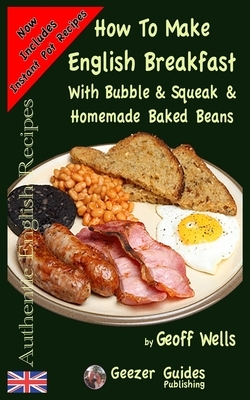 How To Make English Breakfast: With Bubble & Squeak & Homemade Baked Beans by Geoff Wells