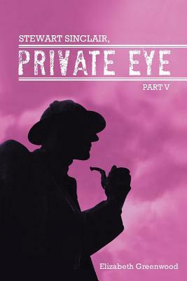 Stewart Sinclair, Private Eye: Part V by Elizabeth Greenwood