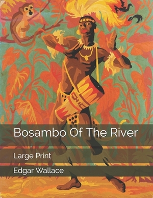 Bosambo Of The River: Large Print by Edgar Wallace