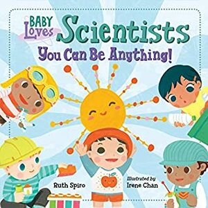 Baby Loves Scientists: You Can Be Anything!  by Ruth Spiro