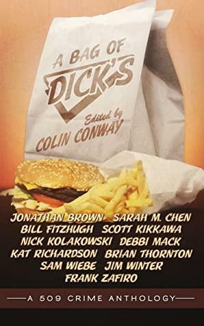 A Bag of Dick's by Jim Winter, Kat Richardson, Debbie Mack, Jonathan Brown, Colin Conway, Scott Kikkawa, Sarah M. Chen, Sam Wiebe, Frank Zafiro, Nick Kolakowski, Brian Thornton, Bill Fitzhugh