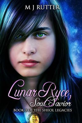 Lunar Ryce, Soul Savior.: Book 3 of the Sheol Legacies by M. J. Rutter