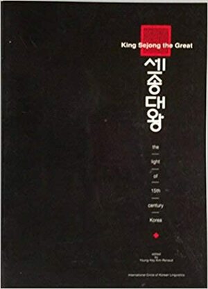 King Sejong the Great: The Light of Fifteenth Century Korea by Young-Key Kim-Renaud