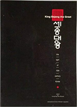 King Sejong the Great: The Light of Fifteenth Century Korea by Young-Key Kim-Renaud