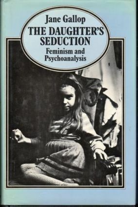 The Daughter's Seduction: Feminism and Psychoanalysis by Jane Gallop