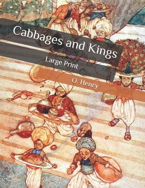 Cabbages and Kings: Large Print by O. Henry