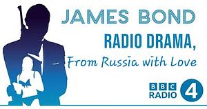 From Russia with Love - James Bond: BBC Radio 4 Radio Drama by Ian Flemming