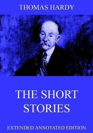 The Short Stories Of Thomas Hardy: Extended Annotated Edition by Thomas Hardy
