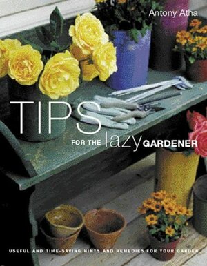 Tips for the Lazy Gardener by Antony Atha