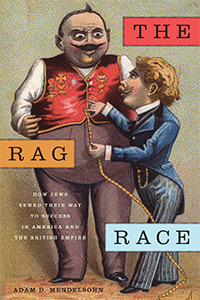 The Rag Race: How Jews Sewed Their Way to Success in America and the British Empire by Adam D. Mendelsohn