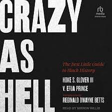 Crazy As Hell: The Best Little Guide to Black History by Hoke S. Glover, V Efua Prince