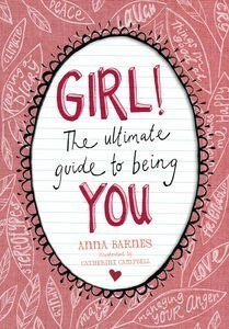 Girl! The Ultimate Guide to Being You by Anna Barnes