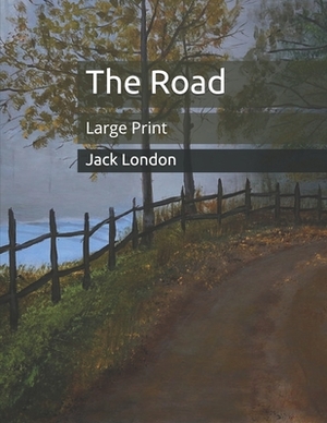 The Road: Large Print by Jack London