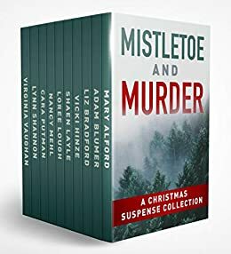 Mistletoe and Murder: A Christmas Suspense Collection by Shaen Layle, Virginia Vaughan, Loree Lough, Mary Alford, Nancy Mehl, Vicki Hinze, Liz Bradford, Cara Putman, Adam Blumer, Lynn Shannon