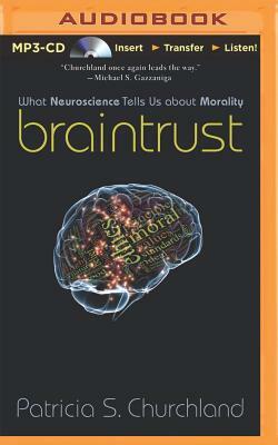 Braintrust: What Neuroscience Tells Us about Morality by Patricia S. Churchland