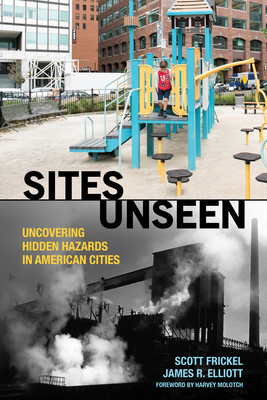 Sites Unseen: Uncovering Hidden Hazards in American Cities by James R. Elliott, Scott Frickel