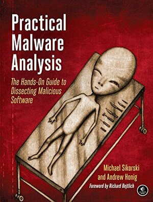 Practical Malware Analysis: The Hands-On Guide to Dissecting Malicious Software by Michael Sikorski, Andrew Honig