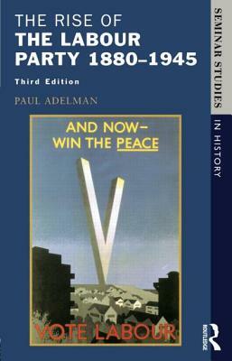 The Rise of the Labour Party 1880-1945 by Paul Adelman