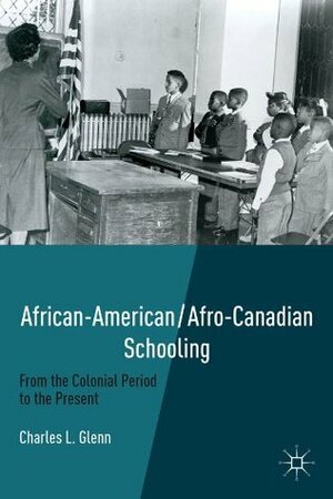 African-American/Afro-Canadian Schooling: From the Colonial Period to the Present by Charles L. Glenn