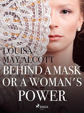 Behind a Mask, or a Woman's Power by Louisa May Alcott