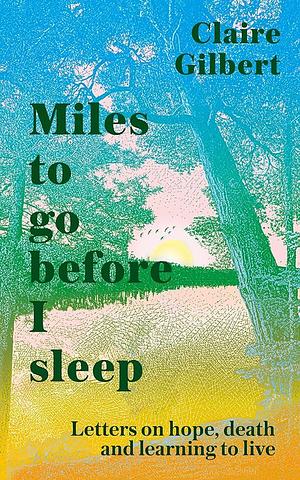 Miles to Go Before I Sleep by Claire Gilbert