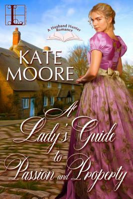 A Lady's Guide to Passion and Property by Kate Moore