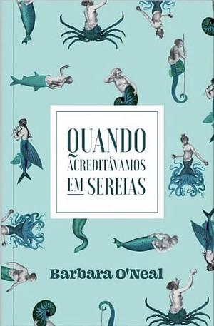 Quando Acreditávamos em Sereias  by Barbara O'Neal