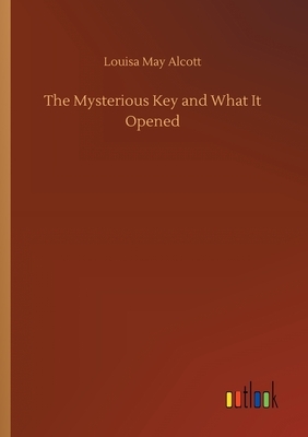 The Mysterious Key and What It Opened by Louisa May Alcott