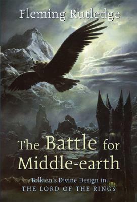 The Battle for Middle-earth: Tolkien's Divine Design in The Lord of the Rings by Fleming Rutledge