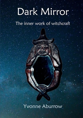 Dark Mirror: The inner work of witchcraft by Yvonne Aburrow