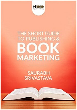 The Short Guide to Publishing and Book Marketing by Durriya Kapasi, Saurabh Srivastava, Ayushee Ghoshal