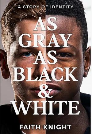 As Gray As Black & White by Faith Knight