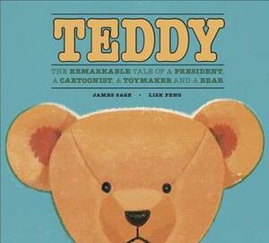 Teddy: The Remarkable Tale of a President, a Cartoonist, a Toymaker and a Bear by Lisk Feng, James Sage