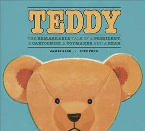 Teddy: The Remarkable Tale of a President, a Cartoonist, a Toymaker and a Bear by James Sage, Lisk Feng