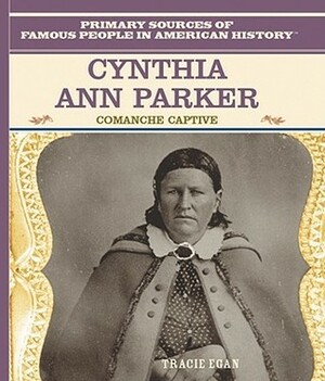Cynthia Ann Parker: Comanche Captive by Tracie Egan