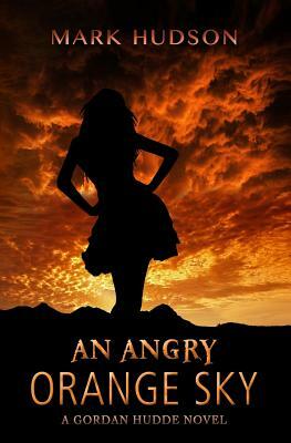 An Angry Orange Sky: A Gordan Hudde Novel by Mark Hudson