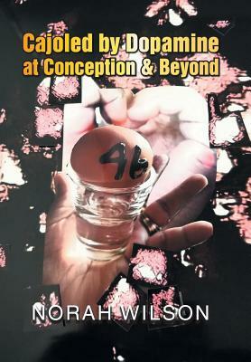 Cajoled by Dopamine at Conception & Beyond by Norah Wilson