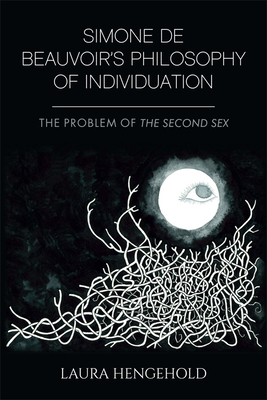 Simone de Beauvoir's Philosophy of Individuation: The Problem of the Second Sex by Laura Hengehold