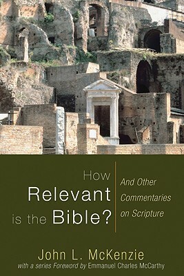 How Relevant Is the Bible?: And Other Commentaries on Scripture by John L. McKenzie