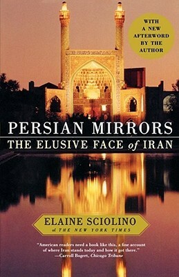 Persian Mirrors: The Elusive Face of Iran by Elaine Sciolino